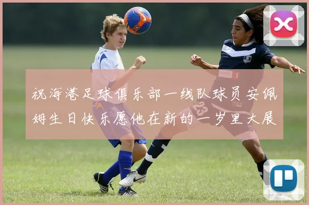 祝海港足球俱乐部一线队球员安佩姆生日快乐愿他在新的一岁里大展宏图